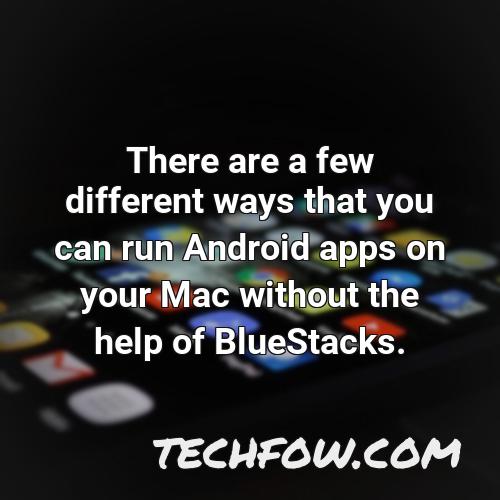 there are a few different ways that you can run android apps on your mac without the help of bluestacks