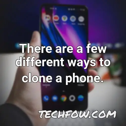 there are a few different ways to clone a phone