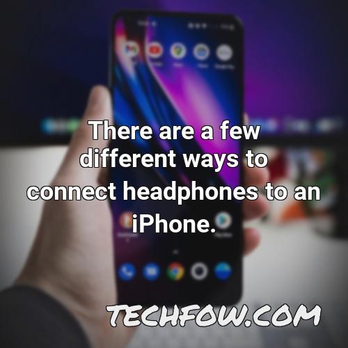 there are a few different ways to connect headphones to an iphone