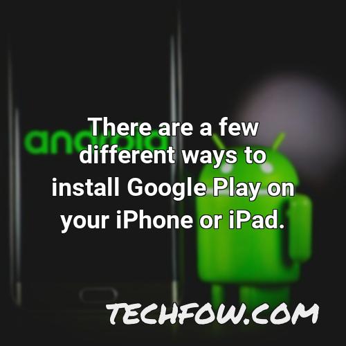 there are a few different ways to install google play on your iphone or ipad