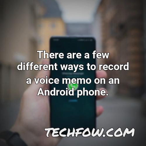 there are a few different ways to record a voice memo on an android phone
