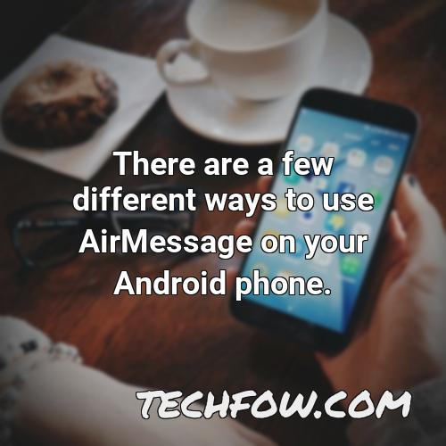 there are a few different ways to use airmessage on your android phone