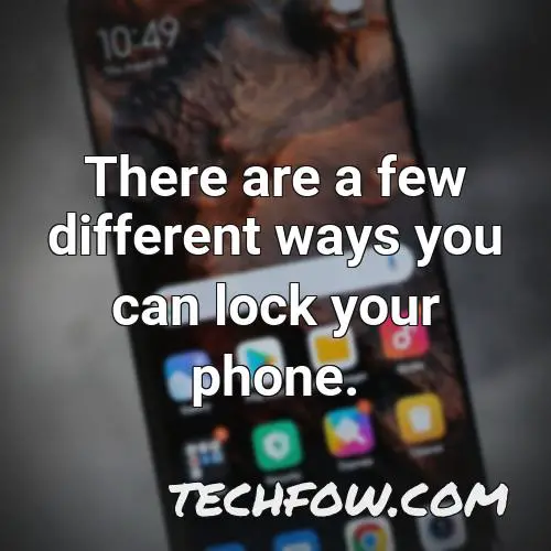 there are a few different ways you can lock your phone