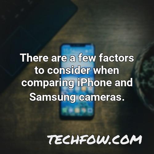there are a few factors to consider when comparing iphone and samsung cameras