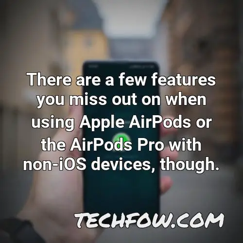 there are a few features you miss out on when using apple airpods or the airpods pro with non ios devices though 1