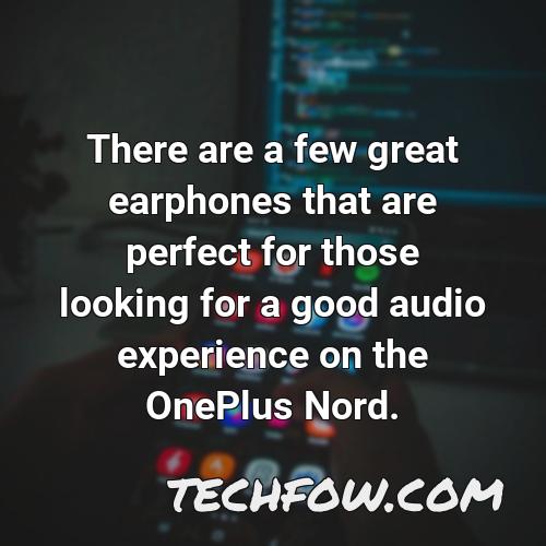 there are a few great earphones that are perfect for those looking for a good audio experience on the oneplus nord