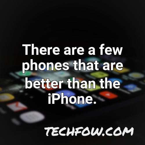 there are a few phones that are better than the iphone 3