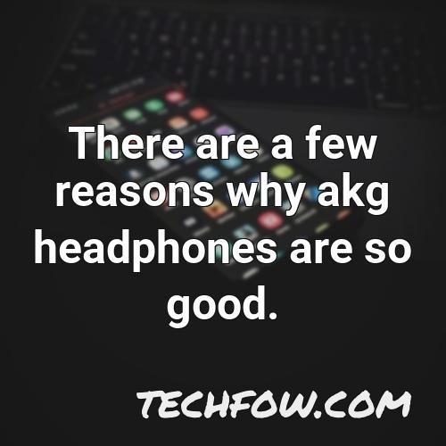 there are a few reasons why akg headphones are so good