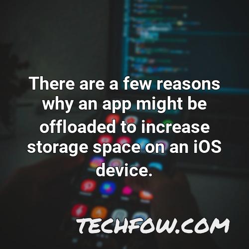 there are a few reasons why an app might be offloaded to increase storage space on an ios device
