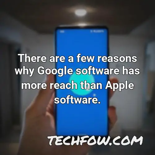 there are a few reasons why google software has more reach than apple software