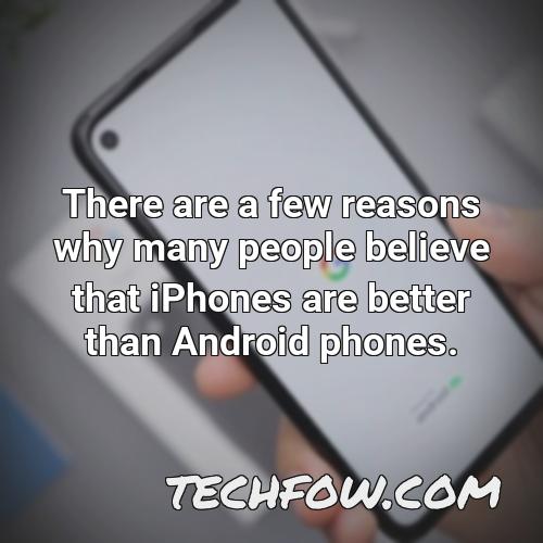 there are a few reasons why many people believe that iphones are better than android phones