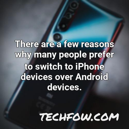 there are a few reasons why many people prefer to switch to iphone devices over android devices