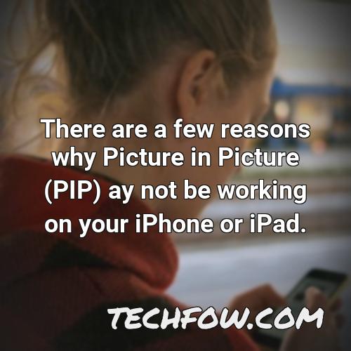 there are a few reasons why picture in picture pip ay not be working on your iphone or ipad