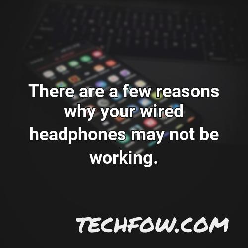 there are a few reasons why your wired headphones may not be working
