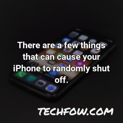 there are a few things that can cause your iphone to randomly shut off