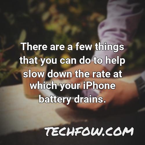 there are a few things that you can do to help slow down the rate at which your iphone battery drains