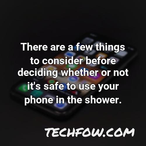 there are a few things to consider before deciding whether or not it s safe to use your phone in the shower