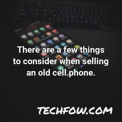 there are a few things to consider when selling an old cell phone