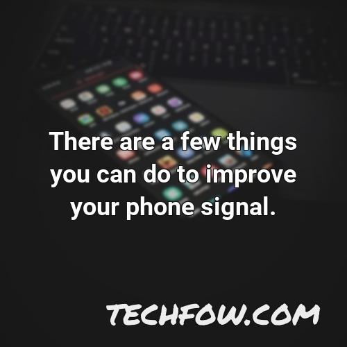 there are a few things you can do to improve your phone signal