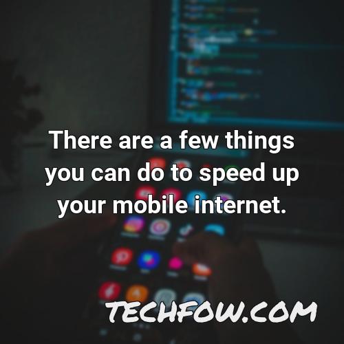 there are a few things you can do to speed up your mobile internet