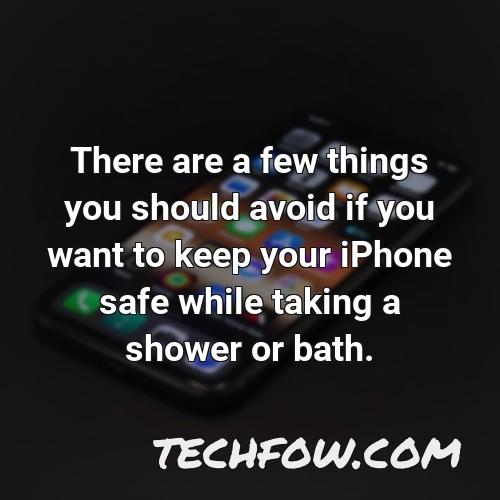 there are a few things you should avoid if you want to keep your iphone safe while taking a shower or bath