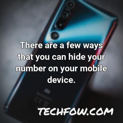 there are a few ways that you can hide your number on your mobile device