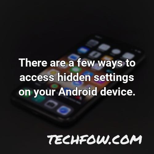there are a few ways to access hidden settings on your android device