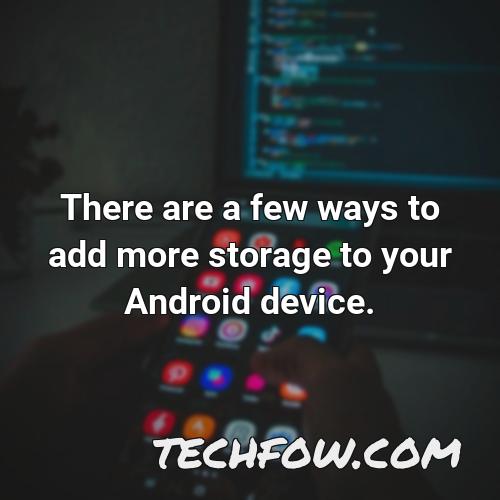 there are a few ways to add more storage to your android device