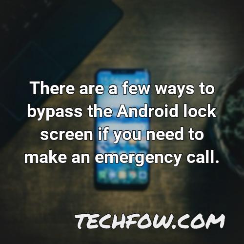 there are a few ways to bypass the android lock screen if you need to make an emergency call