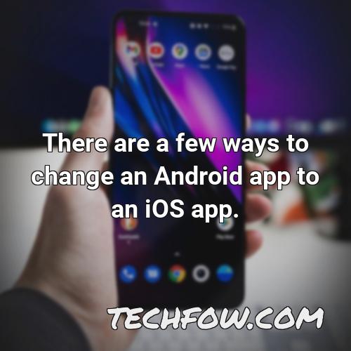 there are a few ways to change an android app to an ios app