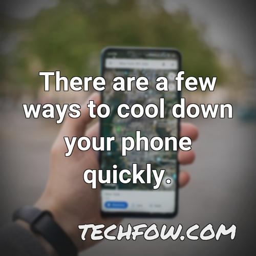 there are a few ways to cool down your phone quickly