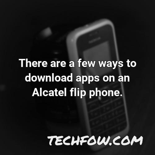 there are a few ways to download apps on an alcatel flip phone