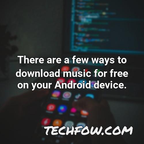 there are a few ways to download music for free on your android device