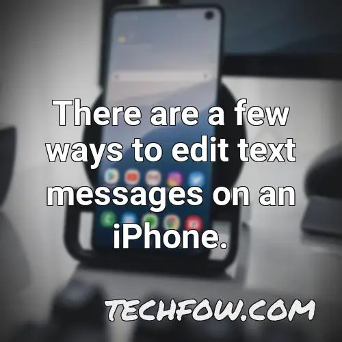there are a few ways to edit text messages on an iphone