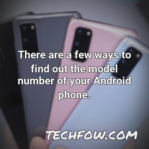 there are a few ways to find out the model number of your android phone