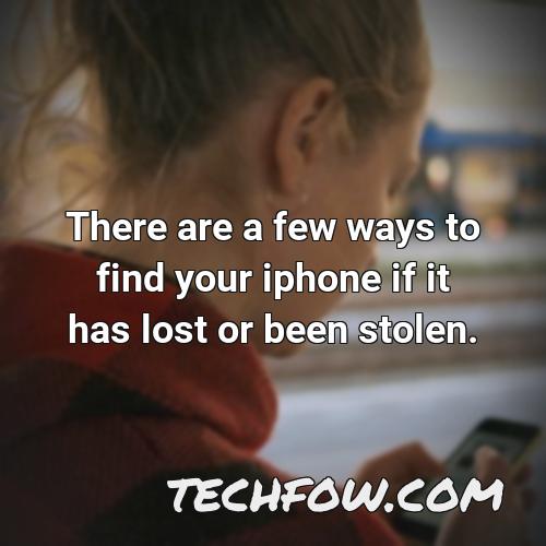 there are a few ways to find your iphone if it has lost or been stolen