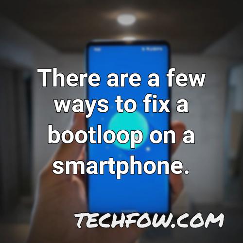 there are a few ways to fix a bootloop on a smartphone