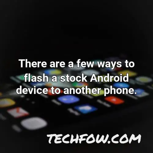 there are a few ways to flash a stock android device to another phone