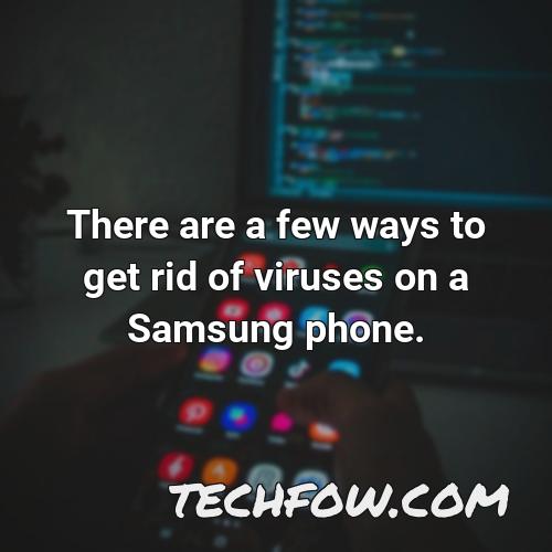 there are a few ways to get rid of viruses on a samsung phone