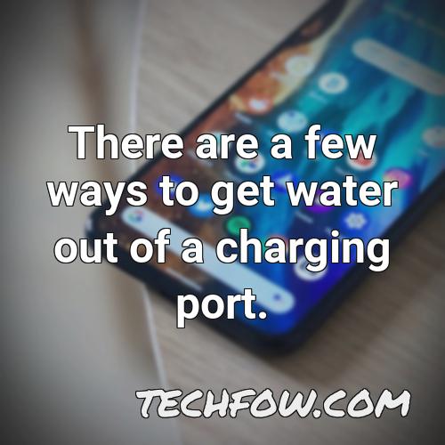 there are a few ways to get water out of a charging port