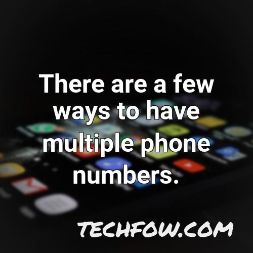 there are a few ways to have multiple phone numbers