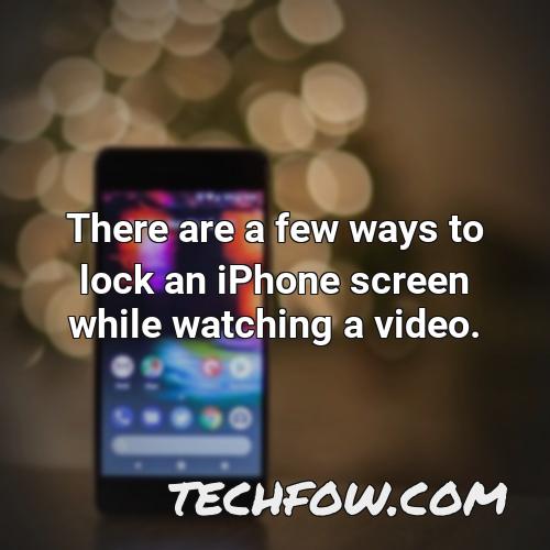 there are a few ways to lock an iphone screen while watching a video