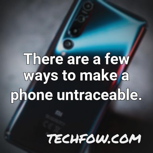 there are a few ways to make a phone untraceable