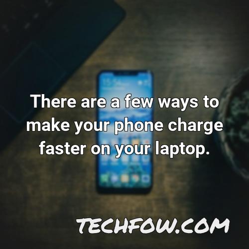 there are a few ways to make your phone charge faster on your laptop