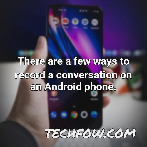 there are a few ways to record a conversation on an android phone