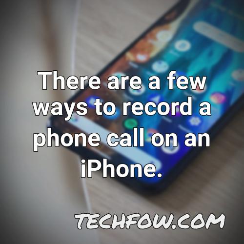 there are a few ways to record a phone call on an iphone