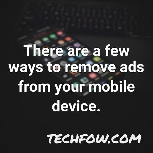 there are a few ways to remove ads from your mobile device