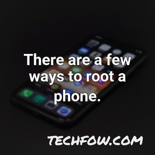 there are a few ways to root a phone
