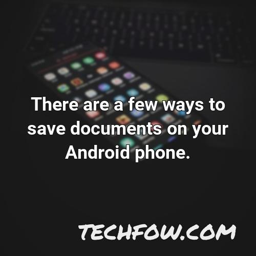 there are a few ways to save documents on your android phone