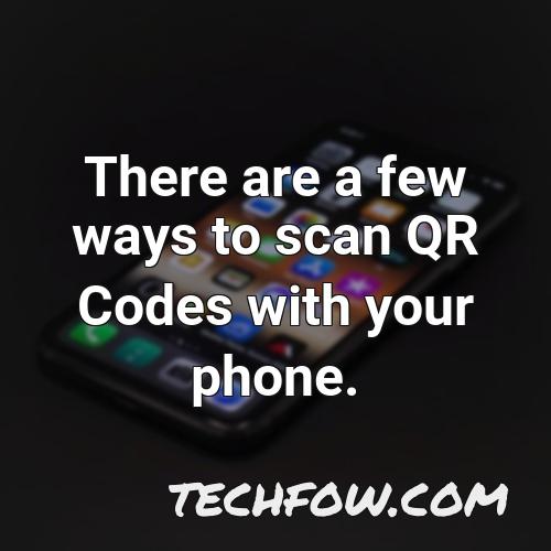 there are a few ways to scan qr codes with your phone